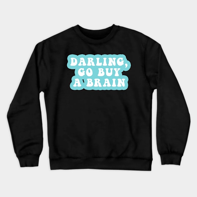 Darling Go Buy A Brain Crewneck Sweatshirt by CityNoir